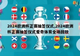 2024欧洲杯正赛抽签仪式,2024欧洲杯正赛抽签仪式爱奇体育全场回放